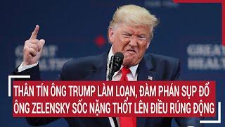 Thân tín ông Trump làm loạn, đàm phán sụp đổ; Ông Zelensky sốc nặng thốt lên điều rúng động