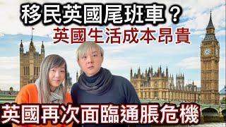 移民英國尾斑車？英國生活成本昂貴！稅項高！搵工艱難！工黨執政劫富濟貧! 冇運行？英國再次面臨通脹危機？