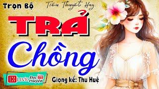 Truyện thực tế việt nam có thật: " TRẢ CHỒNG " - Nghe kể chuyện đêm khuya ngủ ngon 2024