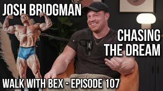 WALK WITH BEX | EP. 107 | Josh Bridgman - Chasing The Dream!