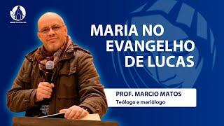 Maria no Evangelho de Lucas com Prof. Marcio Matos | Encontro com Maria | 10.09.24