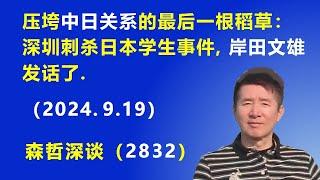 压垮“中日关系”的最后一根稻草：深圳刺杀日本学生事件，日本首相岸田文雄 发话了.（2024.9.19）