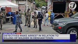 Detectives Make Arrest in Relation to Killing of Soldier in Denham Town | TVJ News