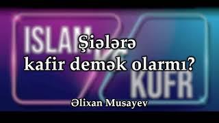 Əlixan Musayev - Şiələrə kafir demək olarmı? (29.10.2023)