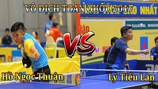 HỒ NGỌC THUẬN vs Lý Tiểu Lân | Giải Vô Địch Toàn Quốc 2017