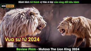 Hành trình trở thành vị VUA vĩ đại của vùng đất KIÊU HÃNH - Review phim Mufasa The Lion King 2024