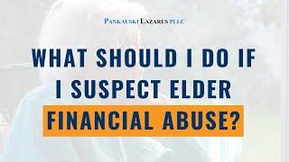 What Should I Do if I Suspect Elder Financial Abuse?