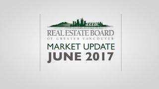 June 2017 Housing Market Update - Real Estate Board of Greater Vancouver