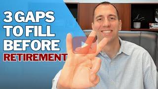 3 Important Gaps to Fill to be Ready for Retirement!