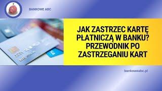 Jak zastrzec kartę płatniczą w banku? Przewodnik po zastrzeganiu kart