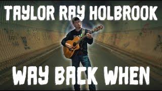 Taylor Ray Holbrook - "Way Back When" OFFICIAL music video