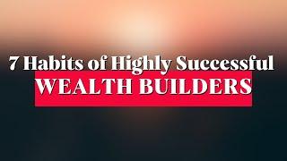 7 Habits of Highly Successful Wealth Builders - Success Motivational Tips