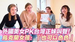 外國美女PK台灣正妹叫聲！烏克蘭女孩害羞喊：「也可以色色的」｜娛樂星世界