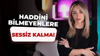 Haddini Bilmeyenlere Sessiz Kalma!