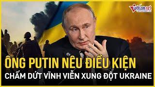 Ông Putin bất ngờ nêu điều kiện chấm dứt vĩnh viễn xung đột với Ukraine | Báo VietNamNet