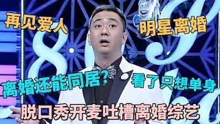 窒息吐槽离婚综艺再见爱人! 离婚后的同居真人秀, 怪不得王母来了都要反对!｜#王自健 ｜脱口秀的朋友