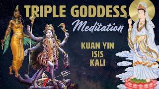 Triple Goddess Meditation | Kuan Yin, Isis, Kali