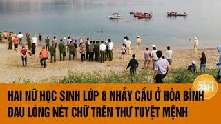 Hai nữ học sinh lớp 8 nhảy cầu ở Hòa Bình, đau lòng nét chữ trên thư tuyệt mệnh