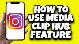 How To Use Clip Hub On Instagram (Quick Tutorial)