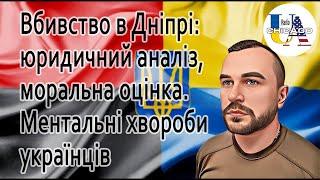 Назар МУХАЧОВ. Вбивство в Дніпрі: юридичний аналіз, моральна оцінка та ментальні проблеми