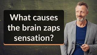 What causes the brain zaps sensation?