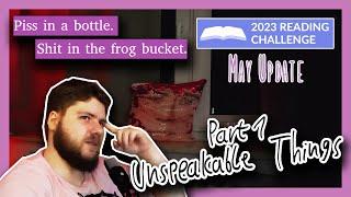 Unspeakable Things || Reading Update (May 2023 - Pt.1)