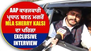 AAP ਕਾਰਜਕਾਰੀ ਪ੍ਰਧਾਨ ਬਣਨ ਮਗਰੋਂ MLA Sherry kalsi ਦਾ ਪਹਿਲਾ Exclusive Interview