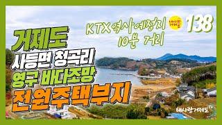 [138번-토지] 거제도 영구 바다조망 전원주택부지,  KTX역사예정지 10분 거리, 저렴한 주택부지용도의 토지매매물건을 소개드립니다.