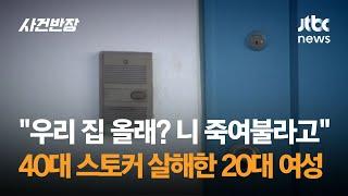 "우리 집 올래? 오늘 니 죽여불라고"…40대 스토커 살해한 20대 여성 / JTBC 사건반장