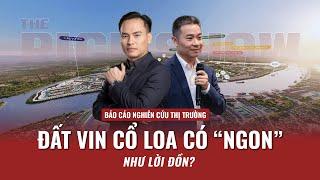 BC NGHIÊN CỨU THỊ TRƯỜNG - ĐẤT VIN CỔ LOA CÓ “NGON” NHƯ LỜI ĐỒN? | The Rich Show số #03