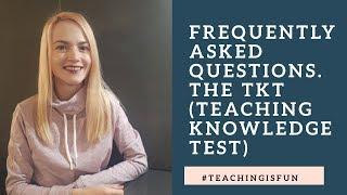 Frequently Asked Questions. The TKT (Teaching Knowledge Test)