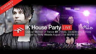 IK House Party with Holly Woods - Interview with BT, Grammy-nominated musician & pioneer of Trance