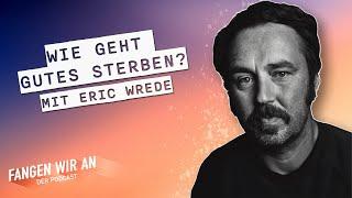 Wie geht gutes Sterben? Mit Eric Wrede | Fangen wir an! Ideen für ein besseres Morgen