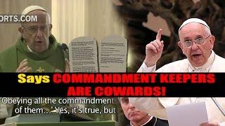 must see!! POPE Francis WARNS All Commandment Keepers & Calls them COWARDS