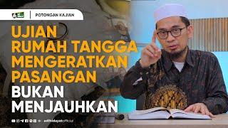 Ujian Rumah Tangga Mengeratkan Pasangan, Bukan Menjauhkan - Ustadz Adi Hidayat