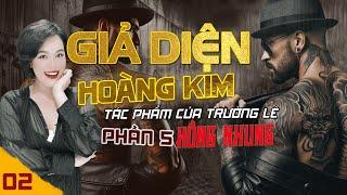 BOM TẤN: GIẢ DIỆN HOÀNG KIM - PHẦN 5 - [TẬP 2] - TRUYỆN TÂM LÝ XÃ HỘI ĐEN MỚI NHẤT