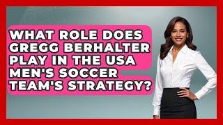 What Role Does Gregg Berhalter Play in the USA Men's Soccer Team's Strategy? - The Sport Xpert