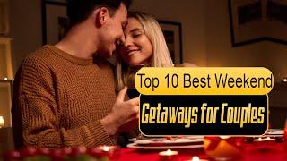 Top 10 Best Weekend Getaways for Couples - Couples Vacation Ideas   Romantic Holiday Destinations