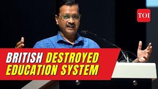 Arvind Kejriwal accuses British of destroying India's Education System