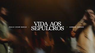 Paulo Cesar Baruk, Gabriel Guedes - Vida Aos Sepulcros (Vídeo Oficial)