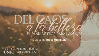 Sábado 22 DE JUNIO 9:30AM Conferencia para Mujeres: DEL CAOS A LA BELLEZA  Pr. Sugel Michelén