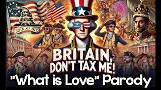 Britain, Don't Tax Me! |  a  What is Love Parody on Colonial Taxes