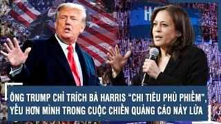 ÔNG TRUMP CHỈ TRÍCH BÀ HARRIS “CHI TIÊU PHÙ PHIẾM”, YẾU HƠN MÌNH TRONG CUỘC CHIẾN QUẢNG CÁO NẢY LỬA