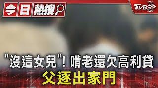 「沒這女兒」! 啃老還欠高利貸 父逐出家門｜TVBS新聞 @TVBSNEWS01