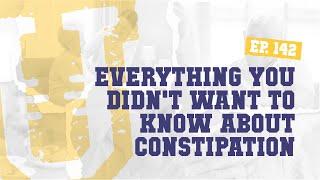 Ep. 142 | Everything You Didn't Want to Know About Constipation