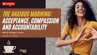 21. Acceptance, Compassion, and Accountability: The Anxious Morning January 31, 2022