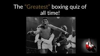 The  "Greatest"  boxing quiz of all time!