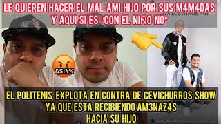 EL POLITENIS EXPLOTA EN CONTRA DE LOS CEVICHURROS SHOW POR RECIBIR AM3N4Z4S HACIA SU HIJO