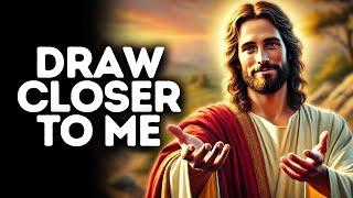 Draw Closer to Me | God Says | God Message Today | Gods Message Now | God Message | God Say