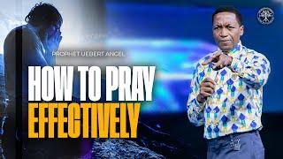 How To Pray Effectively | Prophet Uebert Angel